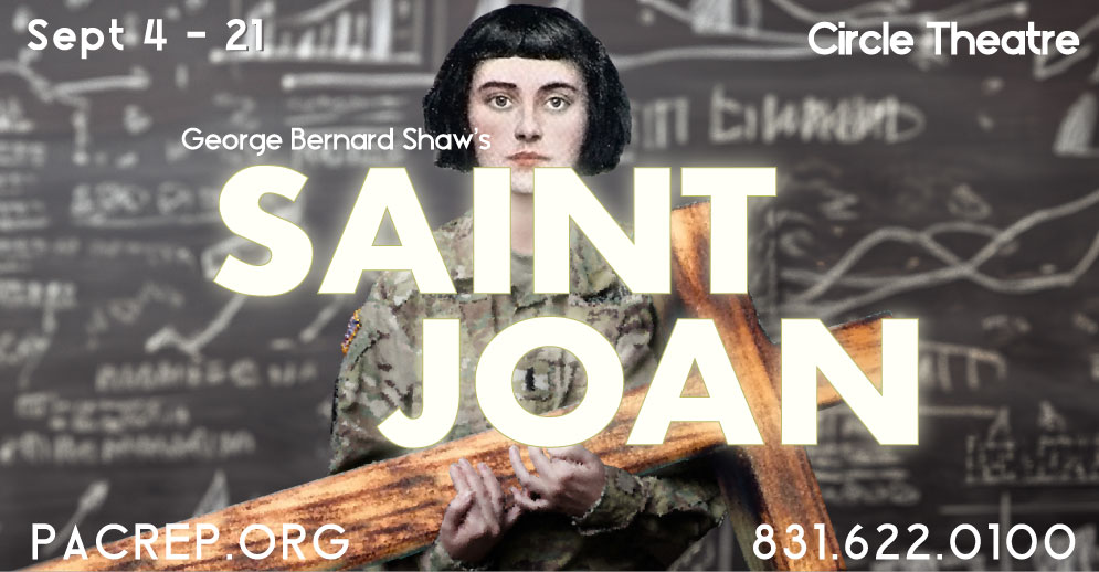 PacRep's presents George Bernard Shaw's Saint Joan Sept 4 - 21 at The Circle Theatre in the Golden Bough Playhouse.