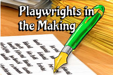 PLAYWRIGHTS IN THE MAKING: Intro to Playwriting Instructor: Christiana Meeks • Fee $245 DATES: THU: 2/13 - 5/8 (no class 4/17) TIME: 4:30P - 6:00P  AGES: All 