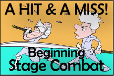 A HIT AND A MISS! Beginning Stage Combat Instructors: Michael Storm • Fee $245 DATES: SAT: 2/14 - 5/9 (No class 4/4) TIME: 2P - 3:30P GRADES: 6 - 12